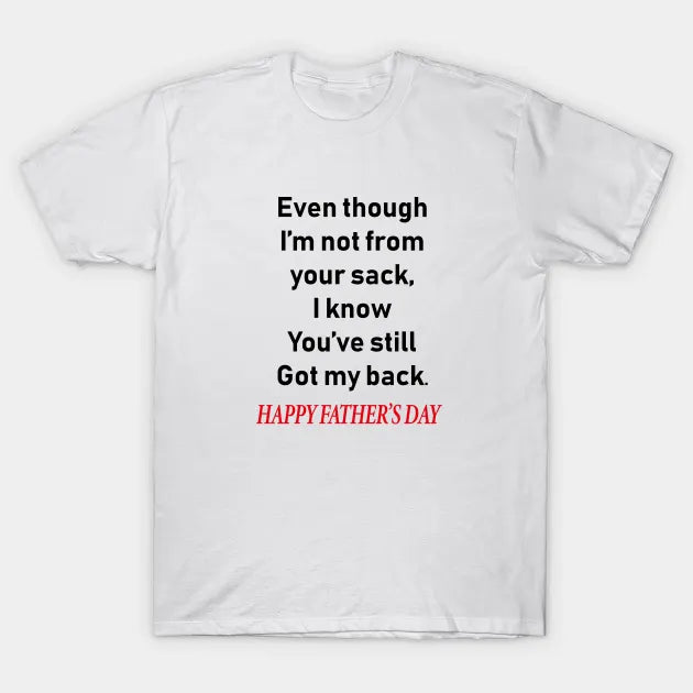 Father's Day T-Shirts - "Even though l'm not from your sack"