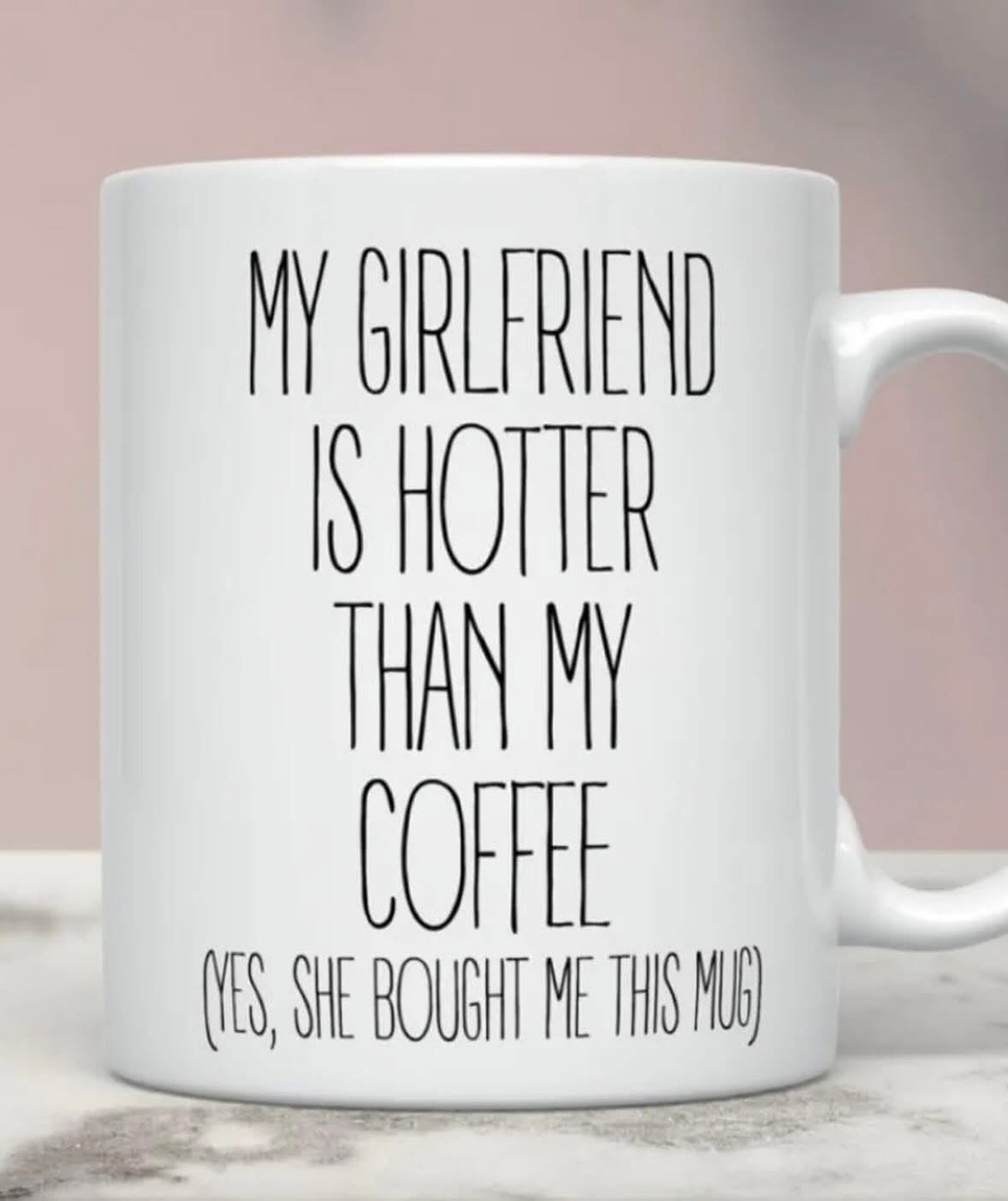 My Girlfriend is HOTTER than my COFFEE Mug